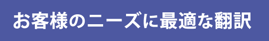 お客様のニーズに最適な翻訳