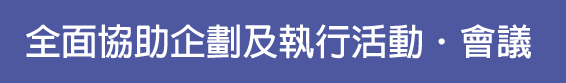 全面協助企劃及執行活動・會議